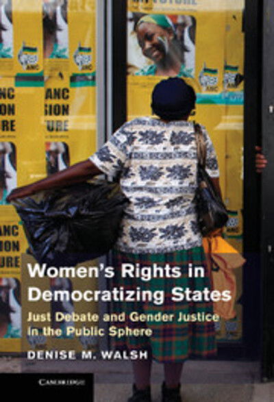 Walsh, Denise M. (University of Virginia) · Women's Rights in Democratizing States: Just Debate and Gender Justice in the Public Sphere (Hardcover Book) (2010)