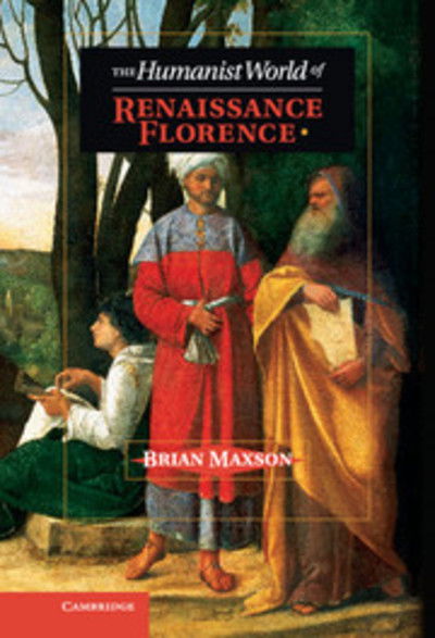 Cover for Maxson, Brian Jeffrey (East Tennessee State University) · The Humanist World of Renaissance Florence (Hardcover Book) (2013)