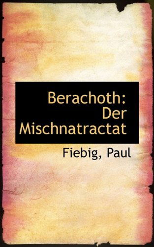 Berachoth: Der Mischnatractat - Fiebig Paul - Książki - BiblioLife - 9781113376916 - 19 sierpnia 2009