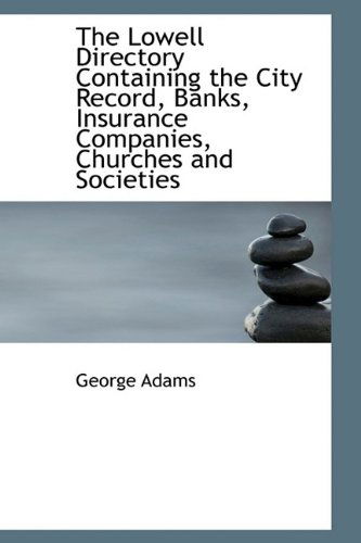 Cover for George Adams · The Lowell Directory Containing the City Record, Banks, Insurance Companies, Churches and Societies (Paperback Book) (2009)