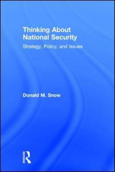 Cover for Snow, Donald (University of Alabama, USA) · Thinking About National Security: Strategy, Policy, and Issues (Hardcover Book) (2015)