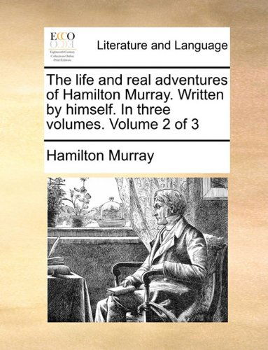The Life and Real Adventures of Hamilton Murray. Written by Himself. in Three Volumes. Volume 2 of 3 - Hamilton Murray - Bücher - Gale ECCO, Print Editions - 9781140671916 - 26. Mai 2010
