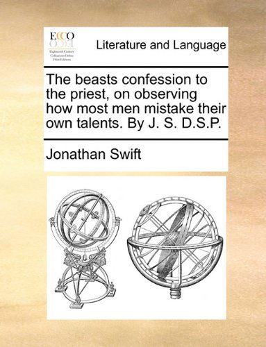 Cover for Jonathan Swift · The Beasts Confession to the Priest, on Observing How Most men Mistake Their Own Talents. by J. S. D.s.p. (Paperback Book) (2010)