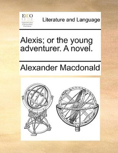 Cover for Alexander Macdonald · Alexis; or the Young Adventurer. a Novel. (Paperback Book) (2010)