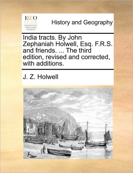 Cover for J Z Holwell · India Tracts. by John Zephaniah Holwell, Esq. F.r.s. and Friends. ... the Third Edition, Revised and Corrected, with Additions. (Paperback Book) (2010)