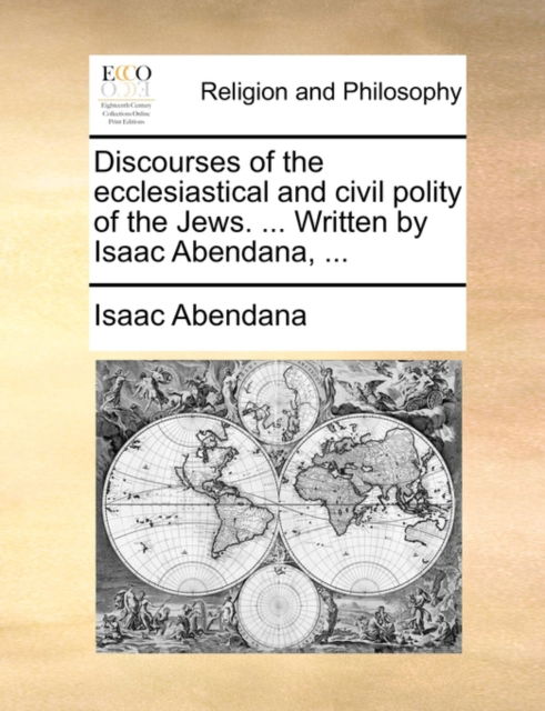 Cover for Isaac Abendana · Discourses of the Ecclesiastical and Civil Polity of the Jews. ... Written by Isaac Abendana, ... (Paperback Book) (2010)