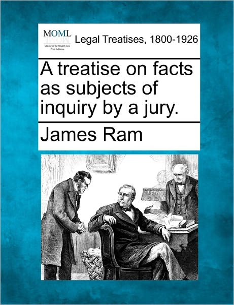 Cover for James Ram · A Treatise on Facts As Subjects of Inquiry by a Jury. (Paperback Book) (2010)