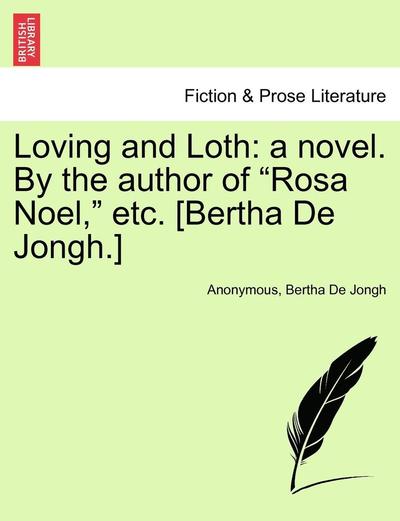 Loving and Loth: a Novel. by the Author of - Anonymous - Bøger - British Library, Historical Print Editio - 9781240869916 - 2011