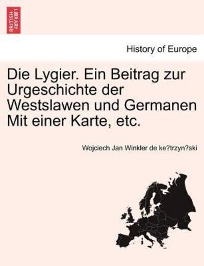 Cover for Wojciech Jan Winkler De Ke Trzyn Ski · Die Lygier. Ein Beitrag Zur Urgeschichte Der Westslawen Und Germanen Mit Einer Karte, Etc. (Paperback Book) (2011)