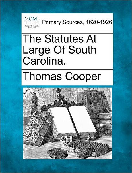 The Statutes at Large of South Carolina. - Thomas Cooper - Books - Gale Ecco, Making of Modern Law - 9781277094916 - March 5, 2012