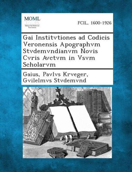 Cover for Gaius · Gai Institvtiones Ad Codicis Veronensis Apographvm Stvdemvndianvm Novis Cvris Avctvm in Vsvm Scholarvm (Paperback Book) (2013)