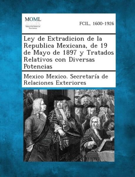Cover for Mexico Mexico Secretaria De Relaciones · Ley De Extradicion De La Republica Mexicana, De 19 De Mayo De 1897 Y Tratados Relativos Con Diversas Potencias (Paperback Book) (2013)
