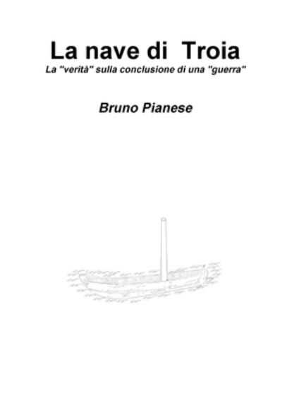 Cover for Bruno Pianese · Nave Di Troia la Verità Sulla Conclusione Di una Guerra (Book) (2016)