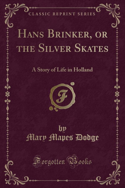 Cover for Mary Mapes Dodge · Hans Brinker, or the Silver Skates: A Story of Life in Holland (Classic Reprint) (Paperback Book) (2018)