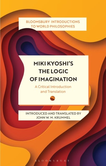 Miki Kiyoshi's The Logic of Imagination: A Critical Introduction and Translation - Bloomsbury Introductions to World Philosophies - Kiyoshi Miki - Livres - Bloomsbury Publishing PLC - 9781350449916 - 25 juillet 2024