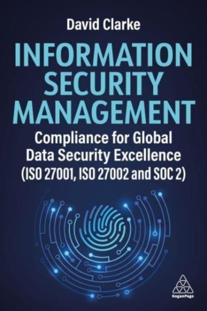 Cover for David Clarke · Information Security Management: Compliance for Global Data Security Excellence (ISO 27001, ISO 27002 and SOC 2) (Paperback Book) (2025)