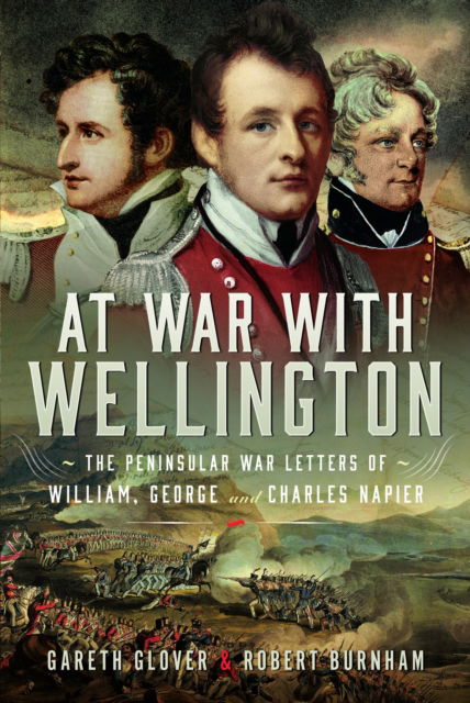 Cover for Gareth Glover · At War With Wellington: The Peninsular War Letters of William, George and Charles Napier (Gebundenes Buch) (2024)