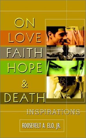 Cover for Jr. Roosevelt A. Elo · On Love Faith Hope &amp; Death: Inspirations (Paperback Book) (2002)