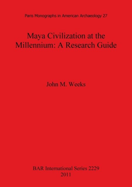 Maya Civilization at the Millennium: a Research Guide (Paris Monographs in American Archaeology) - John M. Weeks - Livres - British Archaeological Reports - 9781407307916 - 15 juin 2011