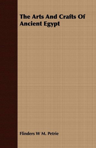 The Arts and Crafts of Ancient Egypt - Flinders W. M. Petrie - Books - Thonssen Press - 9781409783916 - August 19, 2008