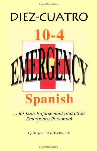 Diez-cuatro: 10-4 Spanish for Law Enforcement - Sergeant Charles Kimbril - Kirjat - Trafford Publishing - 9781412004916 - keskiviikko 30. heinäkuuta 2003