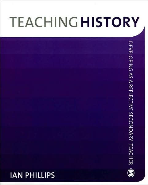 Cover for Ian Phillips · Teaching History: Developing as a Reflective Secondary Teacher - Developing as a Reflective Secondary Teacher (Paperback Book) (2008)