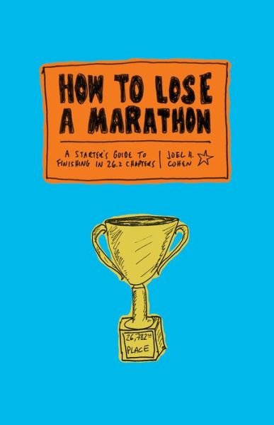 How to Lose a Marathon: A Starter's Guide to Finishing in 26.2 Chapters - Joel Cohen - Livros - Abrams - 9781419724916 - 4 de abril de 2017