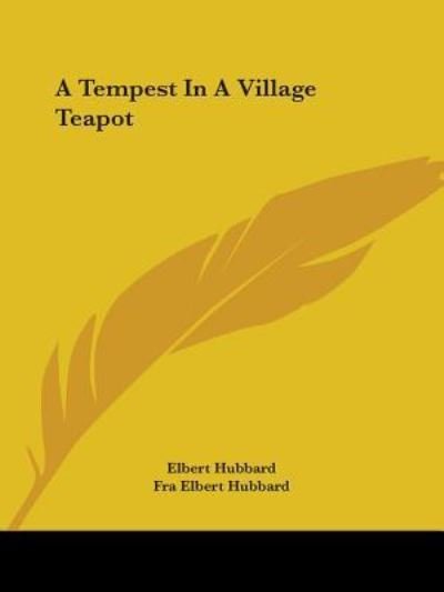 Cover for Fra Elbert Hubbard · A Tempest in a Village Teapot (Paperback Book) (2005)