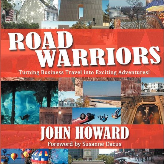 Road Warriors: Turning Business Travel into Exciting Adventures! - John Howard - Books - AuthorHouse - 9781434347916 - December 12, 2008