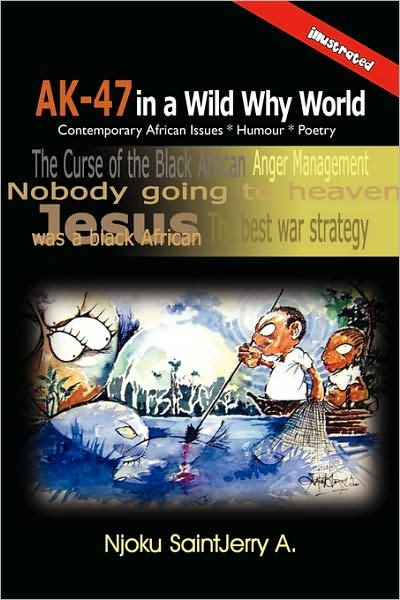 Ak-47 in a Wild Why World: Contemporary African Issues * Humour * Poetry - Njoku Jerry - Livros - AuthorHouse - 9781434363916 - 13 de março de 2008