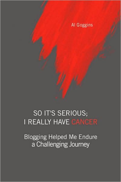 Cover for Al Goggins · So It's Serious; I Really Have Cancer: Blogging Helped Me Endure a Challenging Journey (Paperback Bog) (2008)