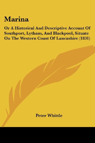 Marina: or a Historical and Descriptive Account of Southport, Lytham, and Blackpool, Situate on the Western Coast of Lancashire (1831) - Peter Whittle - Livros - Kessinger Publishing, LLC - 9781437119916 - 1 de outubro de 2008