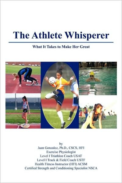 Cover for Ph D Cscs Hfi Juan Gonzalez · The Athlete Whisperer: What It Takes to Make Her Great (Paperback Book) (2009)