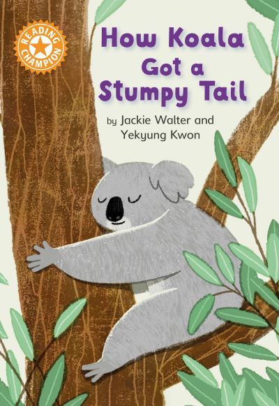 Reading Champion: How Koala Got a Stumpy Tail: Independent Reading Orange 6 - Reading Champion - Jackie Walter - Książki - Hachette Children's Group - 9781445183916 - 9 lutego 2023