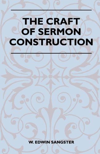 The Craft of Sermon Construction - W. Edwin Sangster - Books - Mccutchen Press - 9781446508916 - November 16, 2010