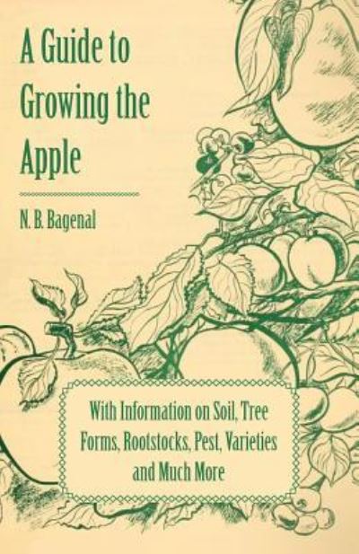 A Guide to Growing the Apple with Information on Soil, Tree Forms, Rootstocks, Pest, Varieties and Much More - N. B. Bagenal - Books - Read Books - 9781446537916 - March 1, 2011
