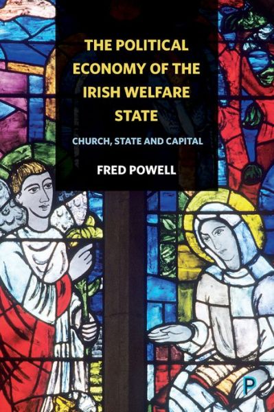 Cover for Powell, Fred (University College Cork) · The Political Economy of the Irish Welfare State: Church, State and Capital (Gebundenes Buch) (2017)