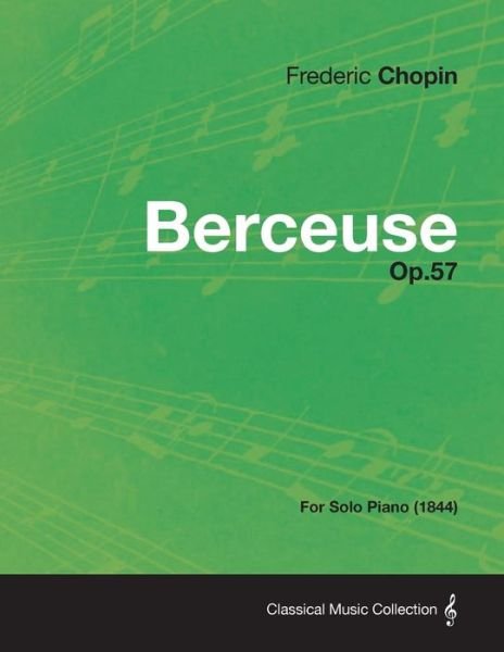 Berceuse Op.57 - For Solo Piano (1844) - Frederic Chopin - Bücher - Read Books - 9781447473916 - 10. Januar 2013