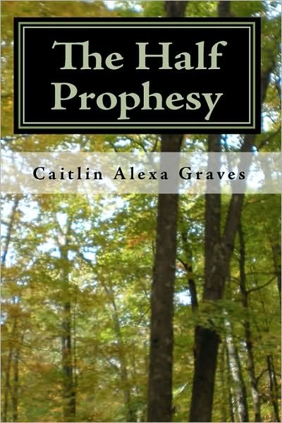 Cover for Caitlin Alexa Graves · The Half Prophesy (Paperback Book) (2010)
