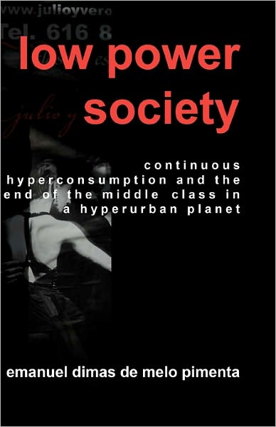 Cover for Emanuel Dimas De Melo Pimenta · Low Power Society: Continuous Hyperconsumption and the End of the Middle Class in a Hyperurban Planet (Pocketbok) (2011)