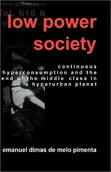 Cover for Emanuel Dimas De Melo Pimenta · Low Power Society: Continuous Hyperconsumption and the End of the Middle Class in a Hyperurban Planet (Paperback Bog) (2011)