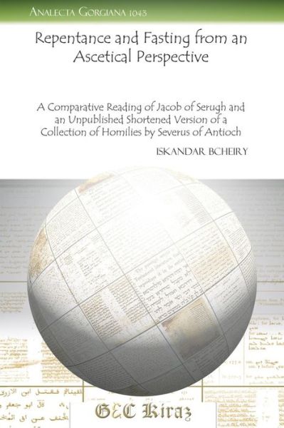 Cover for Iskandar Bcheiry · Repentance and Fasting from an Ascetical Perspective: A Comparative Reading of Jacob of Serugh and an Unpublished Shortened Version of a Collection of Homilies by Severus of Antioch - Analecta Gorgiana (Paperback Book) [Reprint edition] (2011)