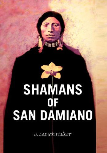 Cover for J. Lamah Walker · Shamans of San Damiano (Hardcover Book) (2011)