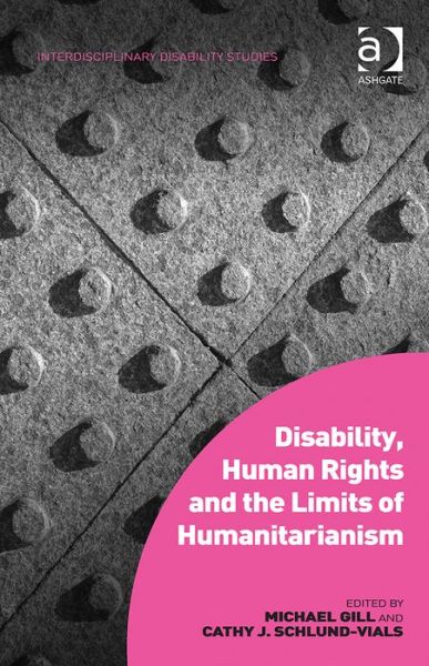 Cover for Michael Gill · Disability, Human Rights and the Limits of Humanitarianism - Interdisciplinary Disability Studies (Hardcover Book) [New edition] (2014)