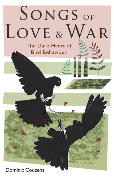 Cover for Dominic Couzens · Songs of Love and War: The Dark Heart of Bird Behaviour (Hardcover Book) (2017)