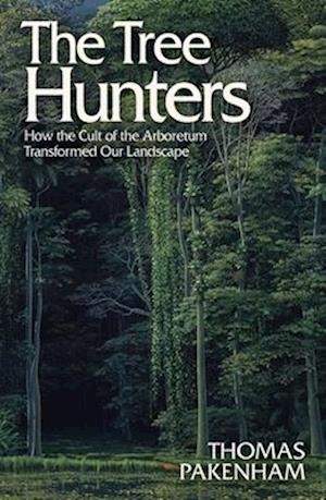 Cover for Thomas Pakenham · The Tree Hunters: How the Cult of the Arboretum Transformed Our Landscape (Paperback Book) (2025)