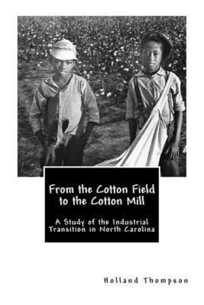 Cover for Holland Thompson · From the Cotton Field to the Cotton Mill: a Study of the Industrial Transition in North Carolina (Paperback Book) (2013)