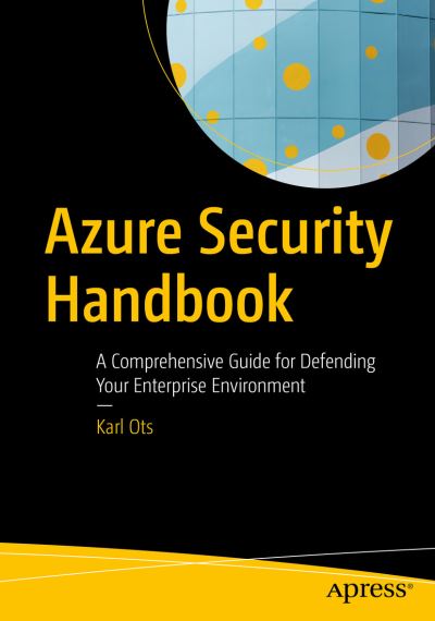 Azure Security Handbook: A Comprehensive Guide for Defending Your Enterprise Environment - Karl Ots - Kirjat - APress - 9781484272916 - sunnuntai 29. elokuuta 2021