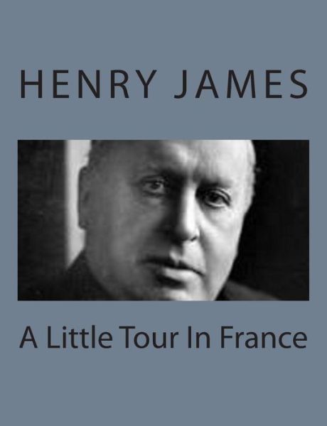 A Little Tour in France - Henry James - Bøger - Createspace - 9781494776916 - 23. december 2013