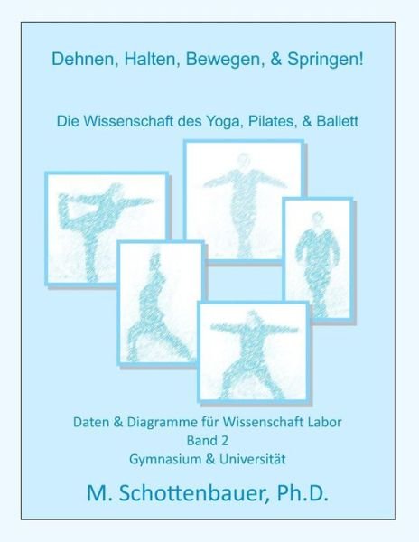 Cover for M. Schottenbauer · Dehnen, Halten, Bewegen, &amp; Springen! Die Wissenschaft Des Yoga, Pilates, &amp; Ballett: Daten &amp; Diagramme Für Wissenschaft Labor: Band 2 (Paperback Bog) [German edition] (2014)
